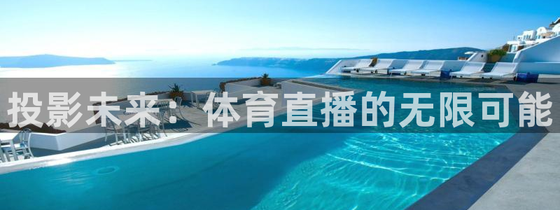 乐球直播怎么免费看：投影未来：体育直播的无限可能