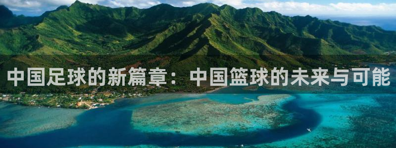 乐球直播无插件nba：中国足球的新篇章：中国篮球的未来与可能